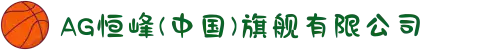 AG恒峰(中国)旗舰有限公司